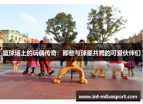 篮球场上的玩偶传奇：那些与球星共舞的可爱伙伴们