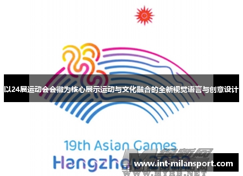 以24届运动会会徽为核心展示运动与文化融合的全新视觉语言与创意设计