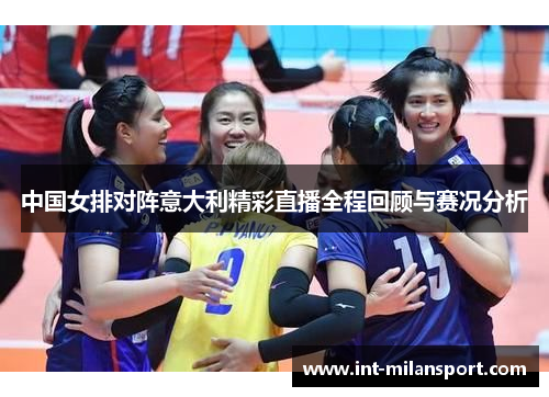 中国女排对阵意大利精彩直播全程回顾与赛况分析