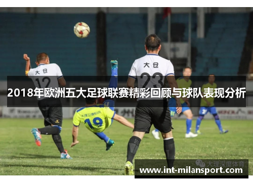 2018年欧洲五大足球联赛精彩回顾与球队表现分析